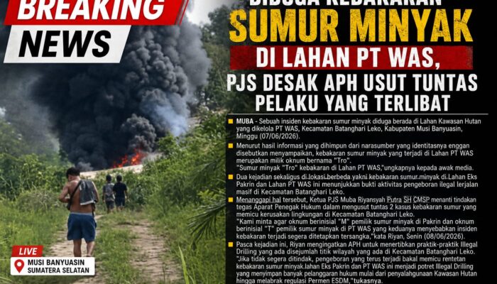 Diduga Kebakaran Sumur Minyak di Lahan PT WAS, PJS Desak APH Usut Tuntas Pelaku yang Terlibat Berinisial “T”